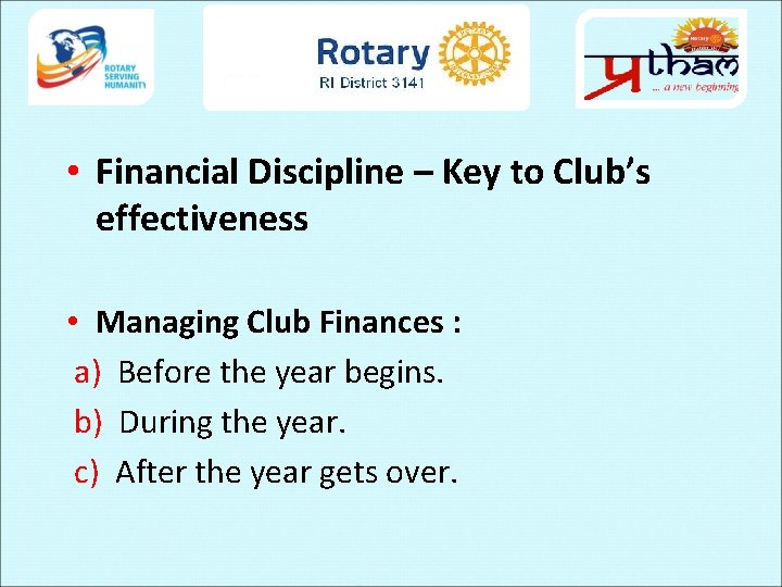  • Financial Discipline – Key to Club’s effectiveness • Managing Club Finances :