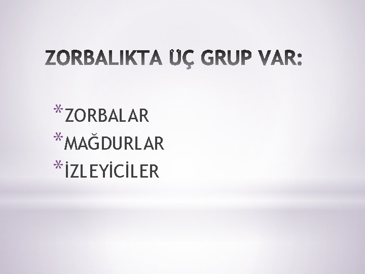 *ZORBALAR *MAĞDURLAR *İZLEYİCİLER 