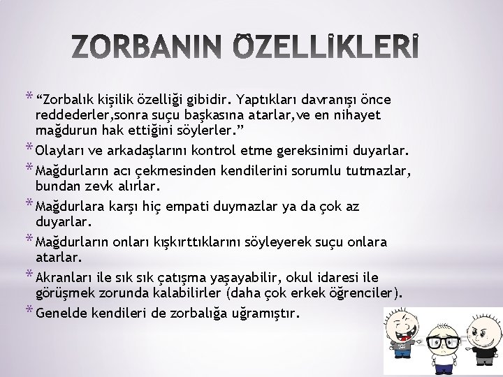 * “Zorbalık kişilik özelliği gibidir. Yaptıkları davranışı önce reddederler, sonra suçu başkasına atarlar, ve