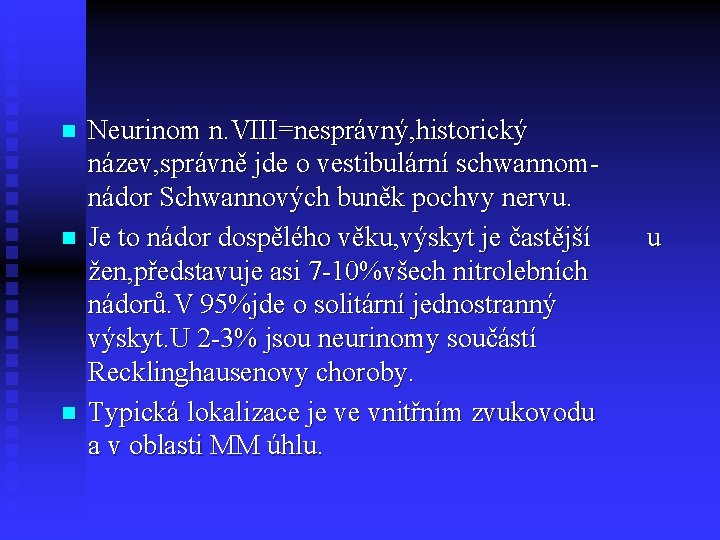 n n n Neurinom n. VIII=nesprávný, historický název, správně jde o vestibulární schwannomnádor Schwannových