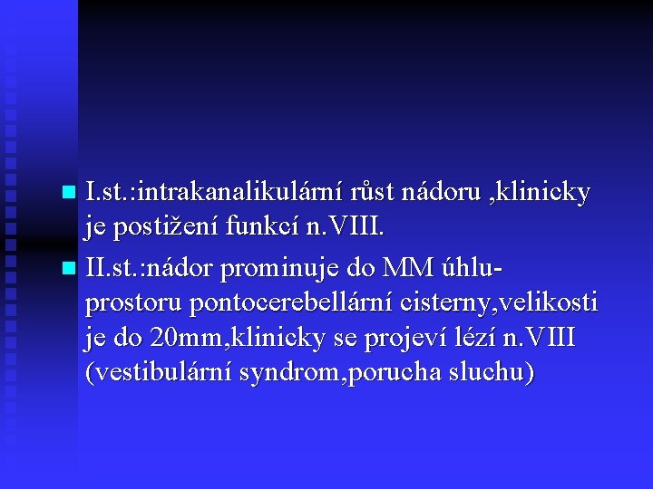 I. st. : intrakanalikulární růst nádoru , klinicky je postižení funkcí n. VIII. n