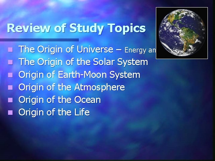 Review of Study Topics n n n The Origin of Universe – Energy and