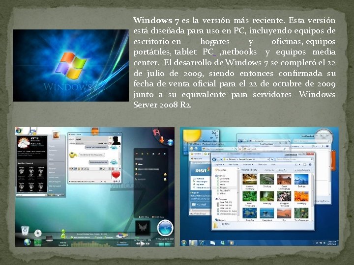 Windows 7 es la versión más reciente. Esta versión está diseñada para uso en