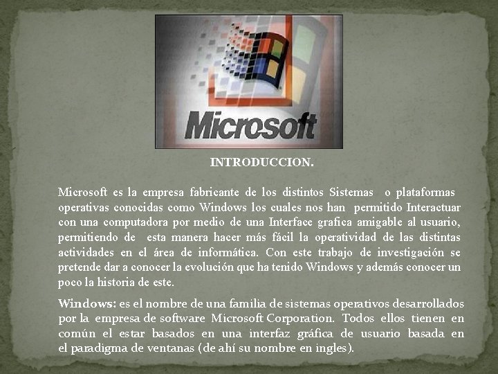 INTRODUCCION. Microsoft es la empresa fabricante de los distintos Sistemas o plataformas operativas conocidas