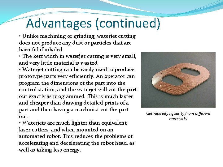 Advantages (continued) • Unlike machining or grinding, waterjet cutting does not produce any dust