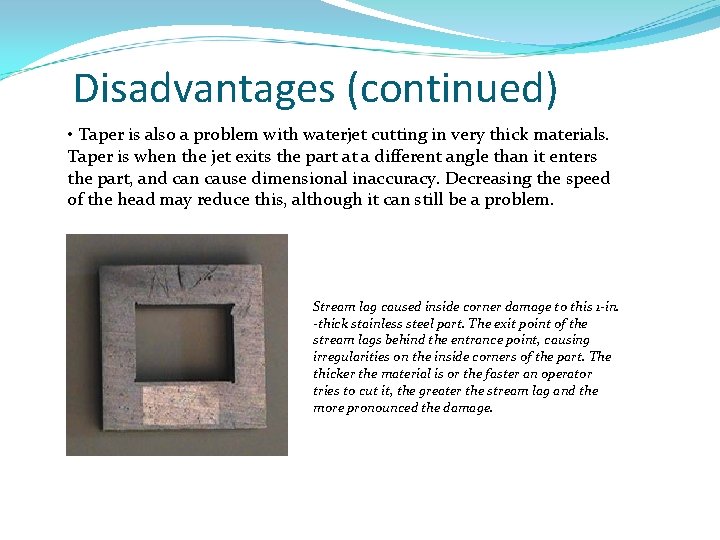 Disadvantages (continued) • Taper is also a problem with waterjet cutting in very thick