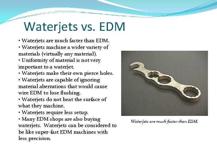 Waterjets vs. EDM • Waterjets are much faster than EDM. • Waterjets machine a