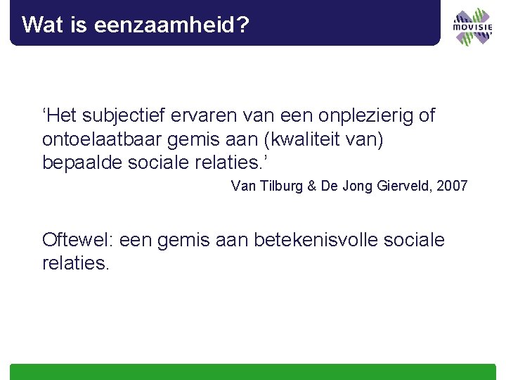 Wat is eenzaamheid? ‘Het subjectief ervaren van een onplezierig of ontoelaatbaar gemis aan (kwaliteit