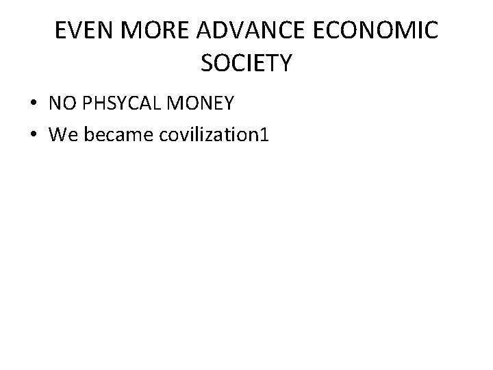 EVEN MORE ADVANCE ECONOMIC SOCIETY • NO PHSYCAL MONEY • We became covilization 1