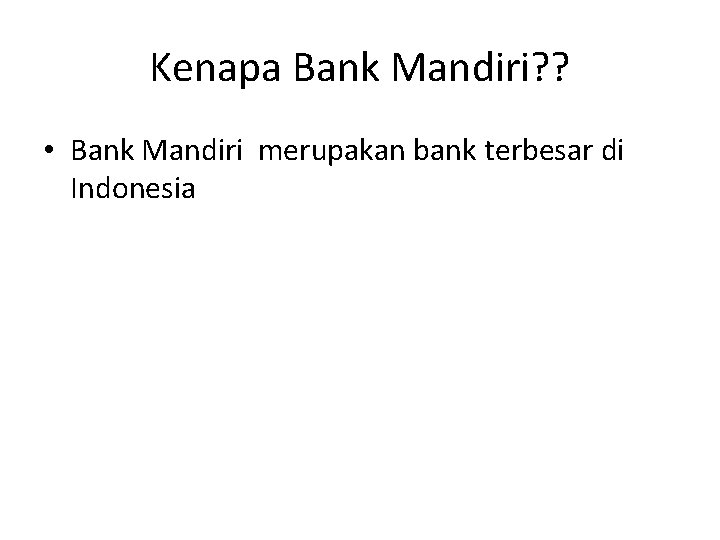 Kenapa Bank Mandiri? ? • Bank Mandiri merupakan bank terbesar di Indonesia 