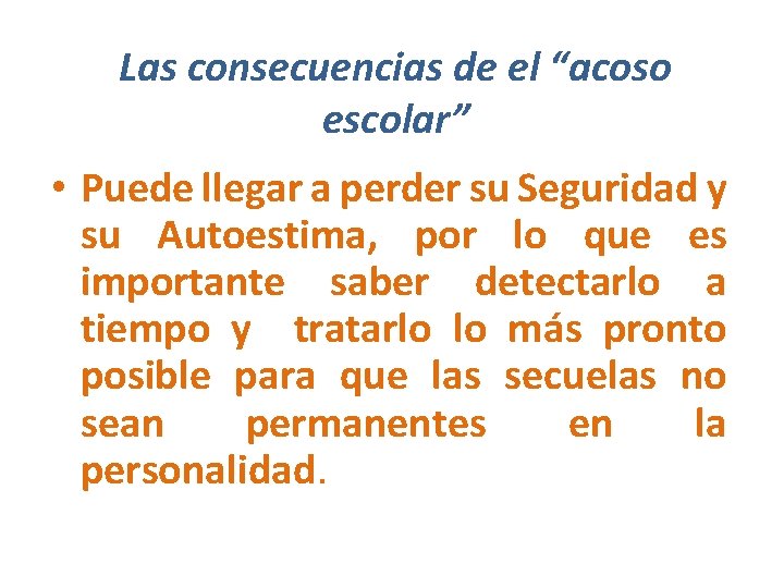 Las consecuencias de el “acoso escolar” • Puede llegar a perder su Seguridad y