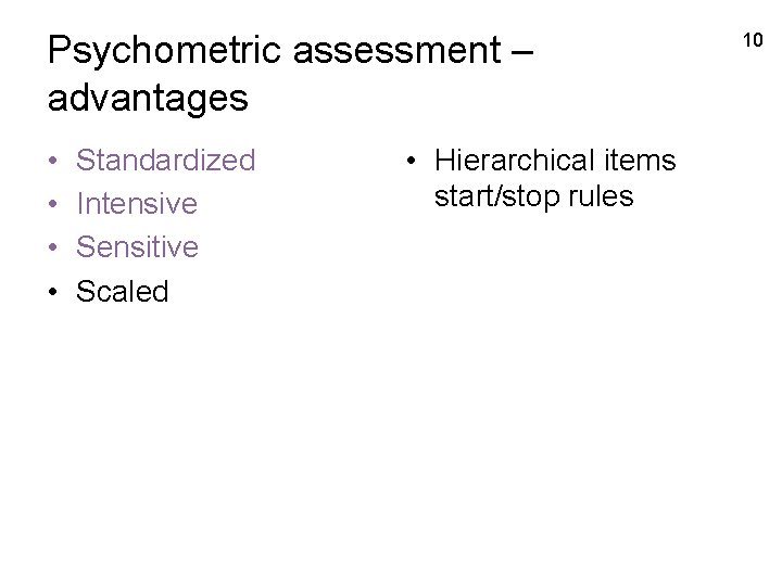 Psychometric assessment – advantages • • Standardized Intensive Sensitive Scaled • Hierarchical items start/stop