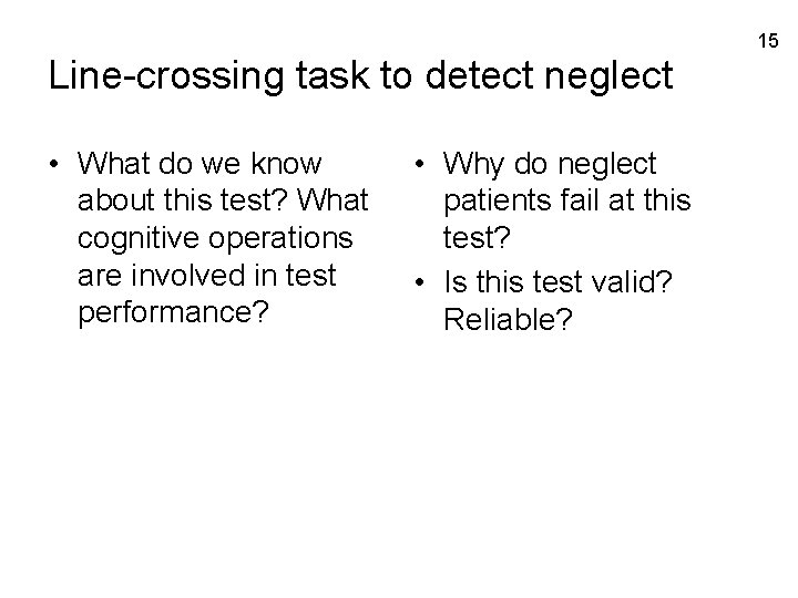 15 Line-crossing task to detect neglect • What do we know about this test?