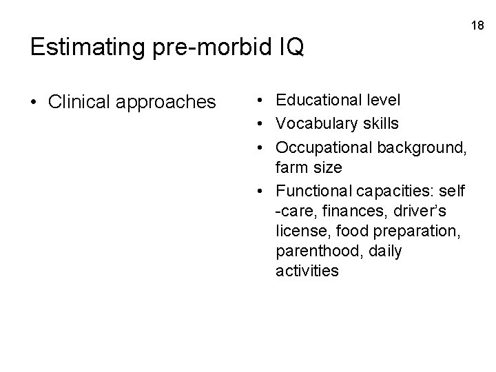 18 Estimating pre-morbid IQ • Clinical approaches • Educational level • Vocabulary skills •