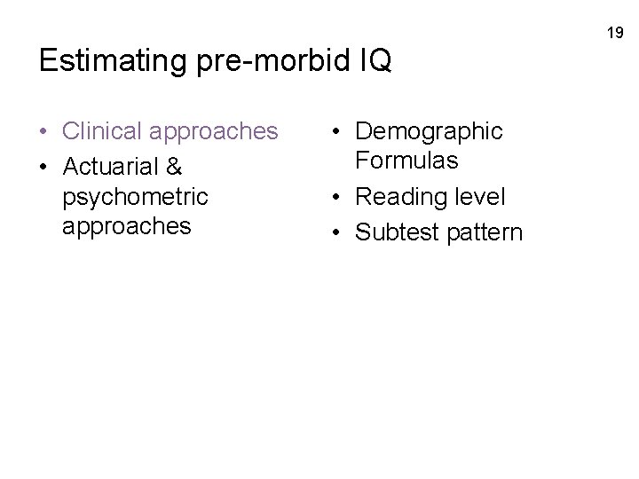 19 Estimating pre-morbid IQ • Clinical approaches • Actuarial & psychometric approaches • Demographic