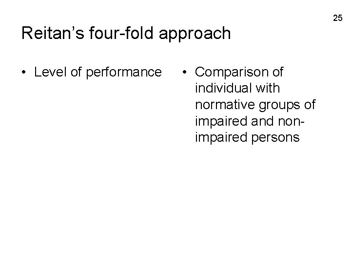 25 Reitan’s four-fold approach • Level of performance • Comparison of individual with normative