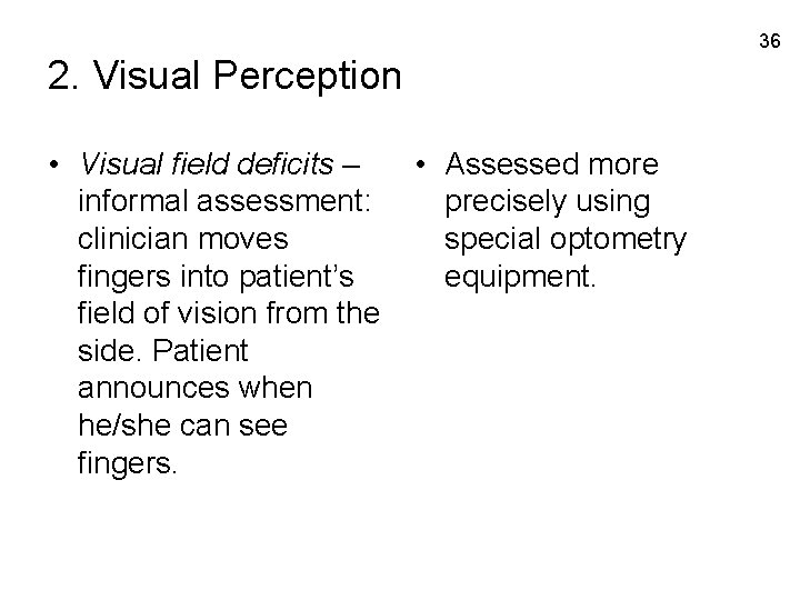 36 2. Visual Perception • Visual field deficits – informal assessment: clinician moves fingers