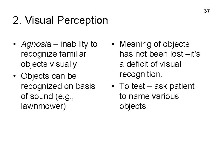 37 2. Visual Perception • Agnosia – inability to recognize familiar objects visually. •