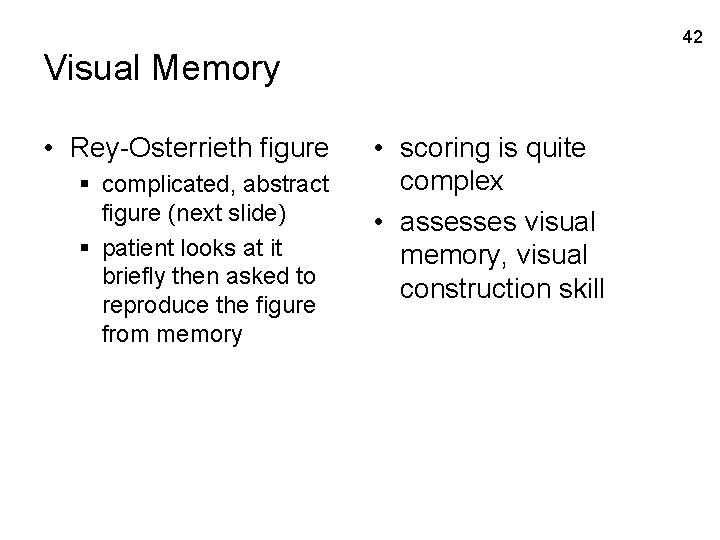 42 Visual Memory • Rey-Osterrieth figure § complicated, abstract figure (next slide) § patient