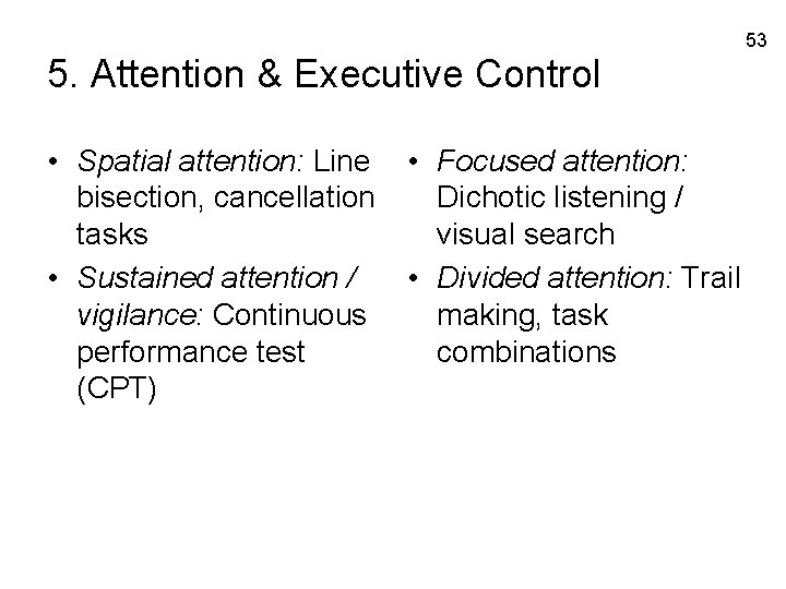 53 5. Attention & Executive Control • Spatial attention: Line bisection, cancellation tasks •