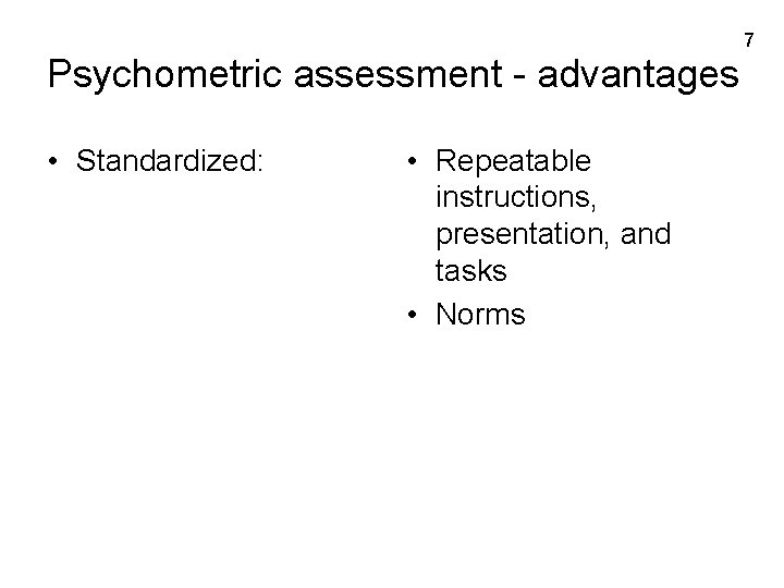 7 Psychometric assessment - advantages • Standardized: • Repeatable instructions, presentation, and tasks •