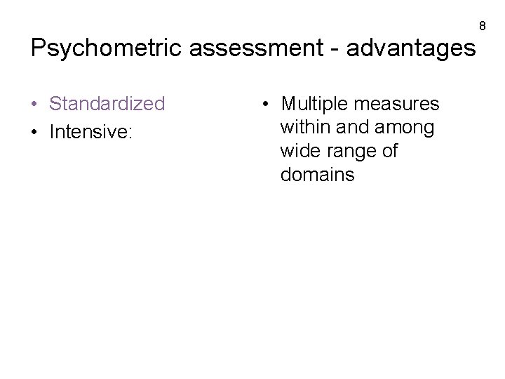 8 Psychometric assessment - advantages • Standardized • Intensive: • Multiple measures within and