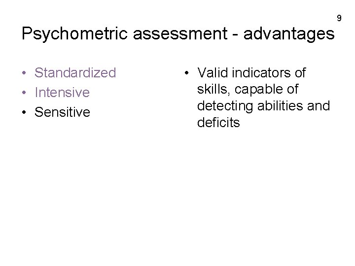 9 Psychometric assessment - advantages • Standardized • Intensive • Sensitive • Valid indicators