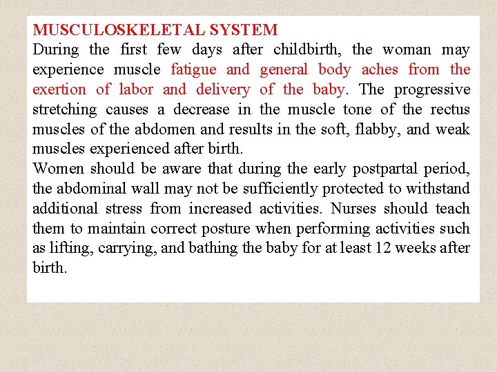 MUSCULOSKELETAL SYSTEM During the first few days after childbirth, the woman may experience muscle
