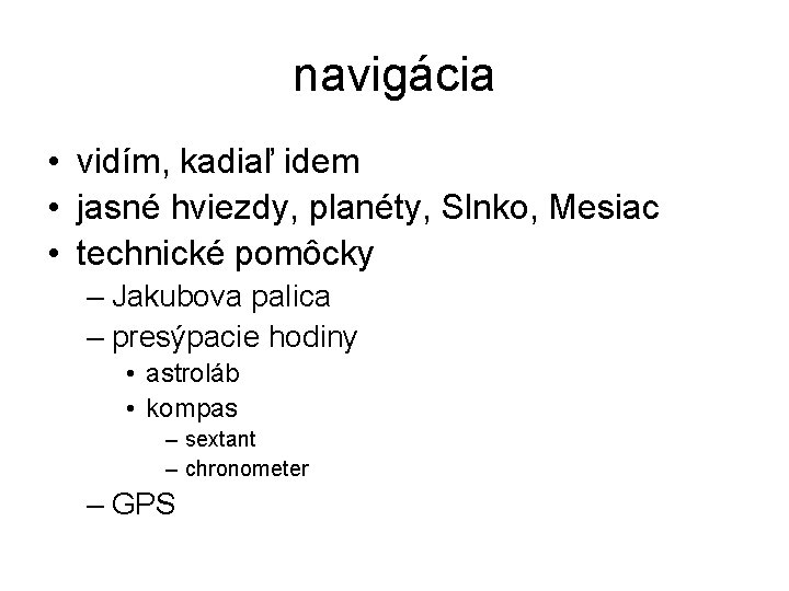 navigácia • vidím, kadiaľ idem • jasné hviezdy, planéty, Slnko, Mesiac • technické pomôcky