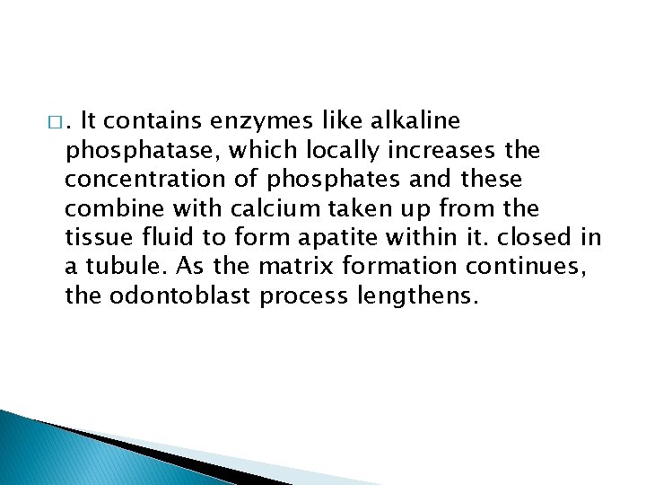 �. It contains enzymes like alkaline phosphatase, which locally increases the concentration of phosphates