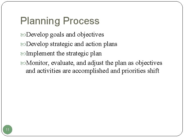 Planning Process Develop goals and objectives Develop strategic and action plans Implement the strategic