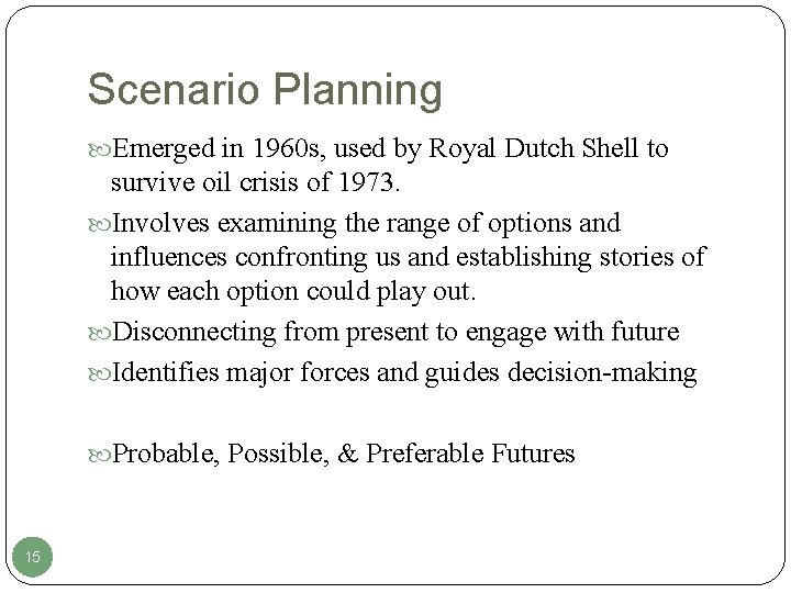Scenario Planning Emerged in 1960 s, used by Royal Dutch Shell to survive oil