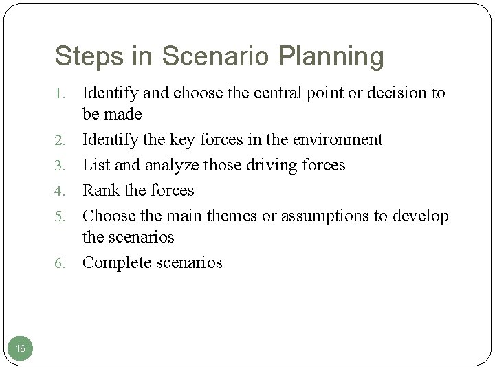 Steps in Scenario Planning 1. 2. 3. 4. 5. 6. 16 Identify and choose