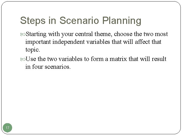 Steps in Scenario Planning Starting with your central theme, choose the two most important