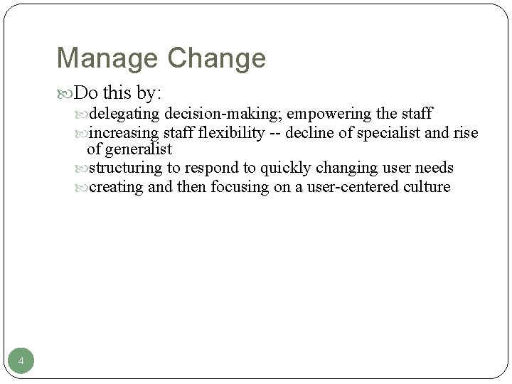 Manage Change Do this by: delegating decision-making; empowering the staff increasing staff flexibility --