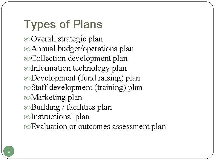 Types of Plans Overall strategic plan Annual budget/operations plan Collection development plan Information technology