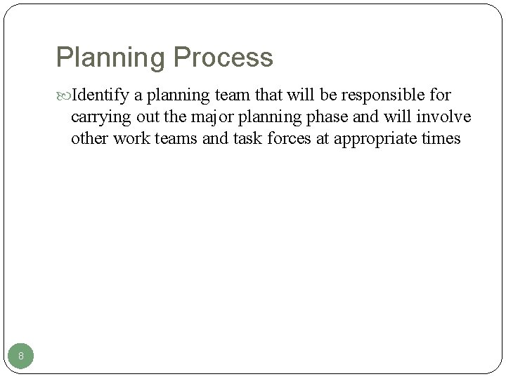 Planning Process Identify a planning team that will be responsible for carrying out the