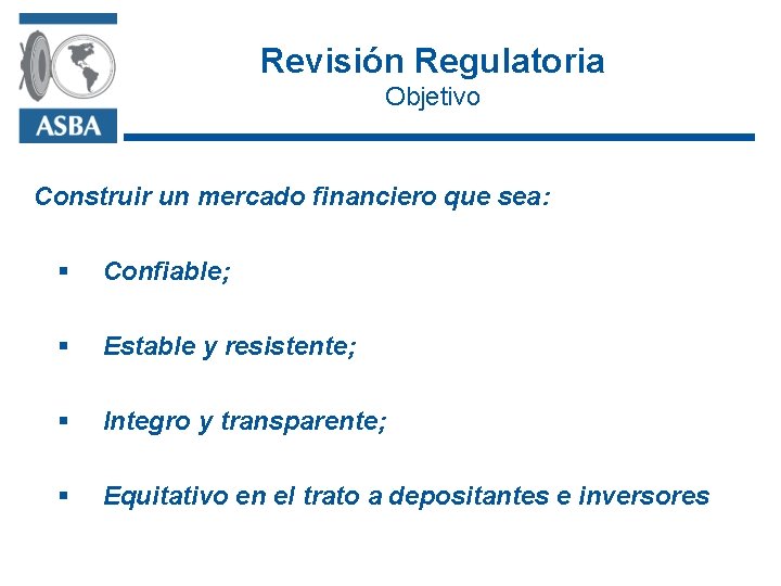 Revisión Regulatoria Objetivo Construir un mercado financiero que sea: § Confiable; § Estable y