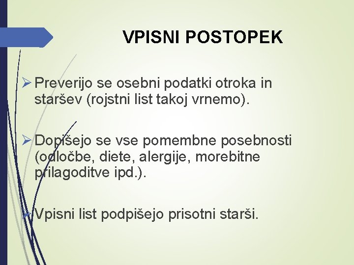 VPISNI POSTOPEK Ø Preverijo se osebni podatki otroka in staršev (rojstni list takoj vrnemo).