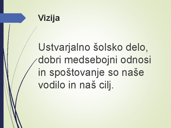 Vizija Ustvarjalno šolsko delo, dobri medsebojni odnosi in spoštovanje so naše vodilo in naš