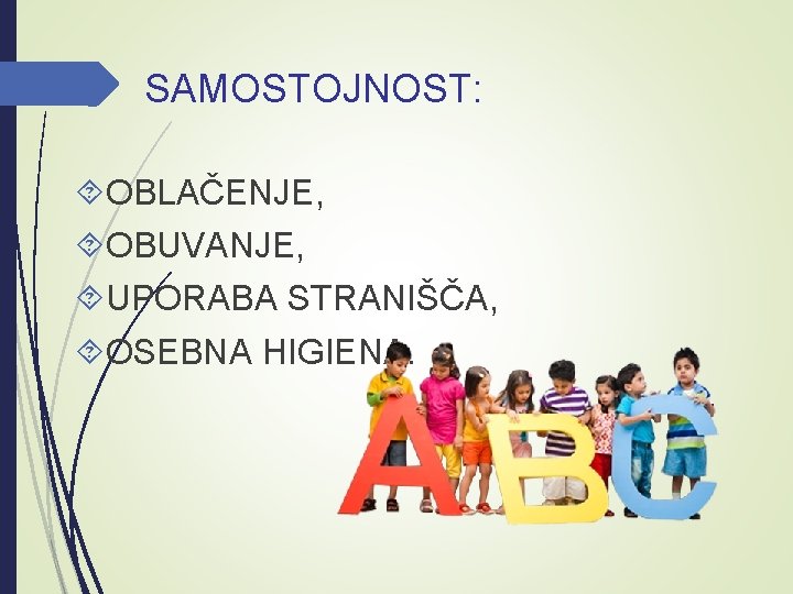 SAMOSTOJNOST: OBLAČENJE, OBUVANJE, UPORABA STRANIŠČA, OSEBNA HIGIENA. 