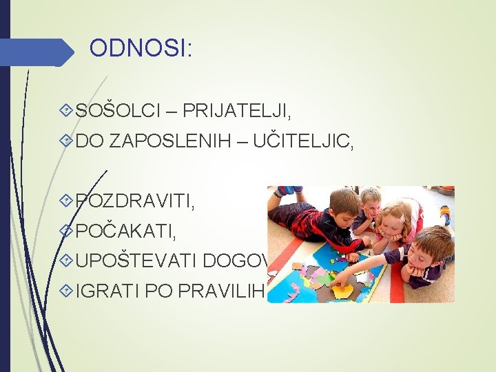 ODNOSI: SOŠOLCI – PRIJATELJI, DO ZAPOSLENIH – UČITELJIC, POZDRAVITI, POČAKATI, UPOŠTEVATI DOGOVOR, IGRATI PO