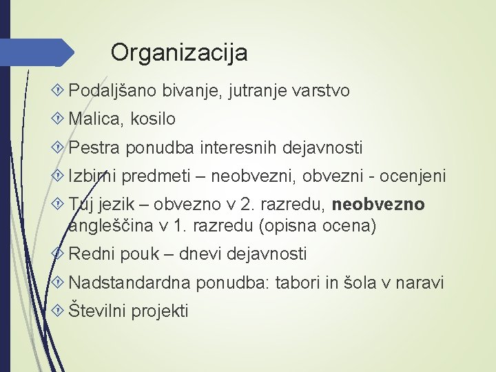 Organizacija Podaljšano bivanje, jutranje varstvo Malica, kosilo Pestra ponudba interesnih dejavnosti Izbirni predmeti –