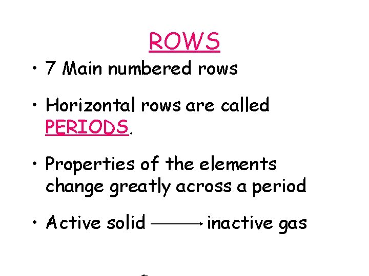 ROWS • 7 Main numbered rows • Horizontal rows are called PERIODS. • Properties