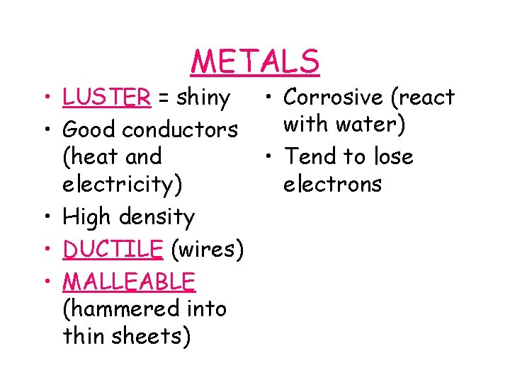 METALS • LUSTER = shiny • Corrosive (react with water) • Good conductors (heat