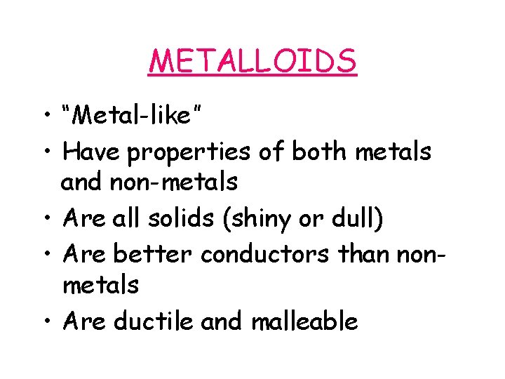 METALLOIDS • “Metal-like” • Have properties of both metals and non-metals • Are all