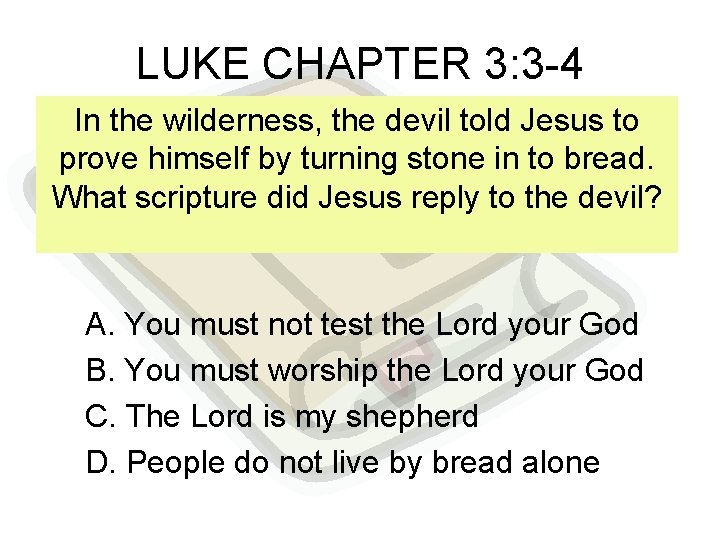 LUKE CHAPTER 3: 3 -4 In the wilderness, the devil told Jesus to prove
