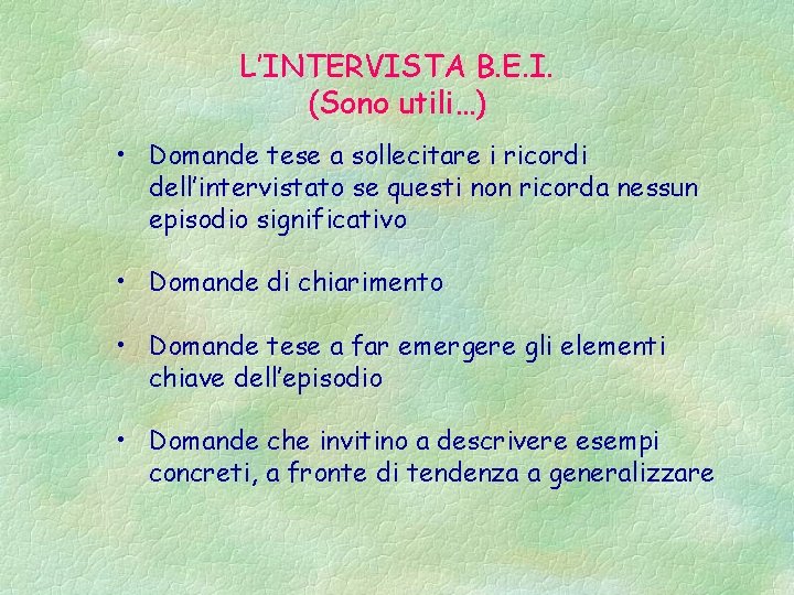 L’INTERVISTA B. E. I. (Sono utili…) • Domande tese a sollecitare i ricordi dell’intervistato