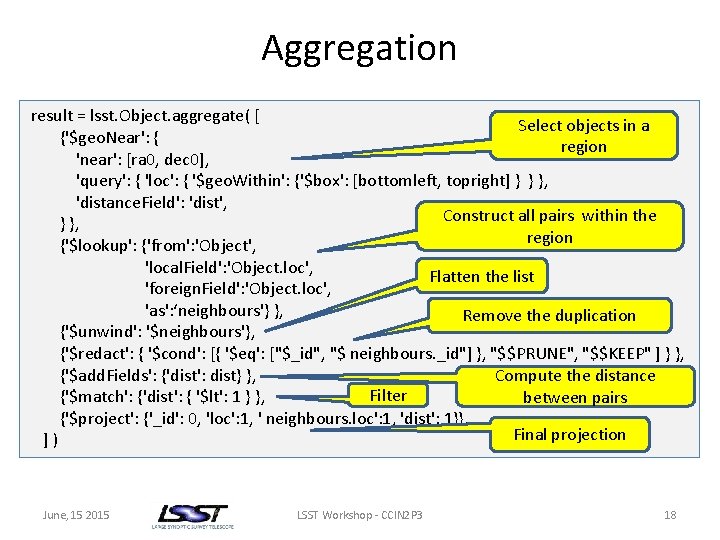 Aggregation result = lsst. Object. aggregate( [ Select objects in a {'$geo. Near': {