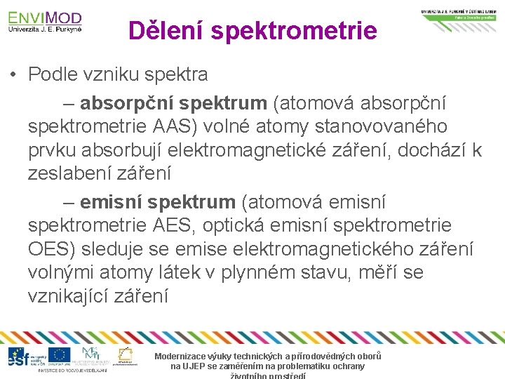 Dělení spektrometrie • Podle vzniku spektra – absorpční spektrum (atomová absorpční spektrometrie AAS) volné